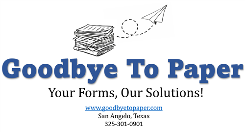 Goodbye To Paper, Your Forms, Our Solutions! www.goodbyetopaper.com San Angelo, Texas Call 325-301-0901